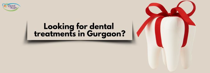 Looking for dental treatments in Gurgaon